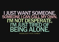 tired of being single quotes | ... can call my own. I'm not desperate ...