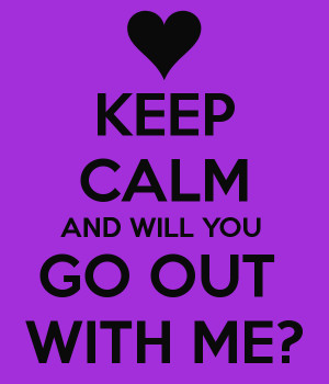 KEEP CALM AND WILL YOU GO OUT WITH ME?