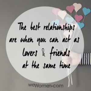The best relationships are when you can act as lovers & friends at the ...