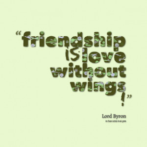 Quotes Picture: friendship is love without wings !