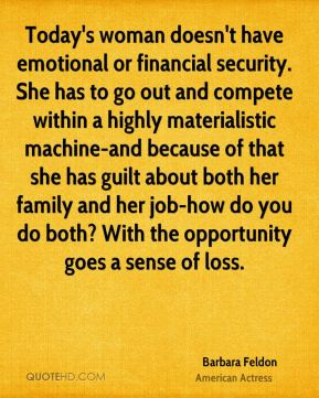 Today's woman doesn't have emotional or financial security. She has to ...