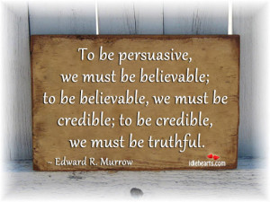 ... believable; to be believable, we must be credible; to be credible, we