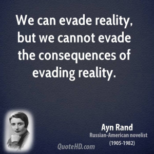... reality, but we cannot evade the consequences of evading reality
