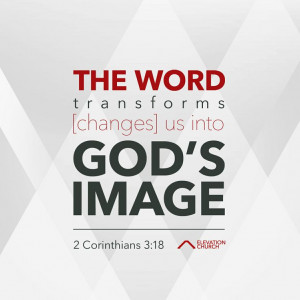 The Word transforms [changes] us into God's image.