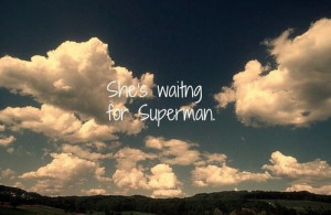 Still waiting for my superman