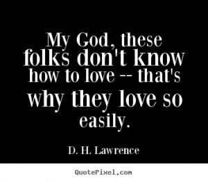 My god, these folks don't know how to love -- that's why they love.. D ...