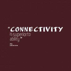 Quotes Picture: connectivity is superior to ability