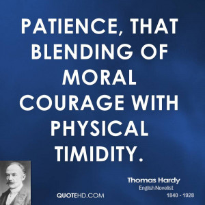 Patience, that blending of moral courage with physical timidity.