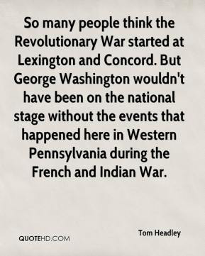 Tom Headley - So many people think the Revolutionary War started at ...