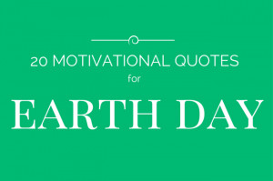 20 Motivational Earth Day Quotes