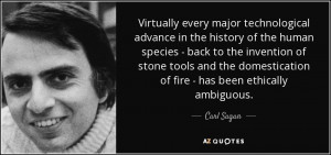 ... the domestication of fire - has been ethically ambiguous. - Carl Sagan