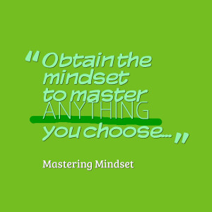 Quotes Picture: obtain the mindset to master anything you choose