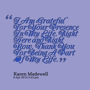Quotes Picture: i am grateful for your presence in my life right here ...