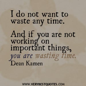 ... you are not working on important things, you are wasting time quotes