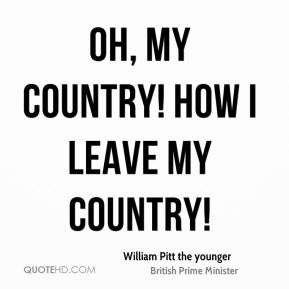 William Pitt the younger - Oh, my country! how I leave my country!