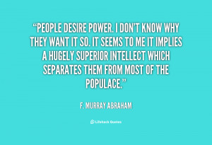 quote-F.-Murray-Abraham-people-desire-power-i-dont-know-why-7199.png