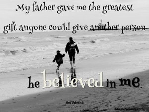 My father gave me the greatest gift anyone could give another person ...