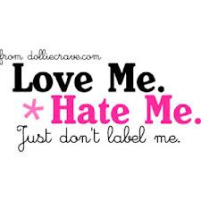 Love Me.Hate Me.Just Don’t Label Me ~ Honesty Quote