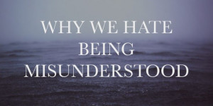 Why We Hate Being Misunderstood |