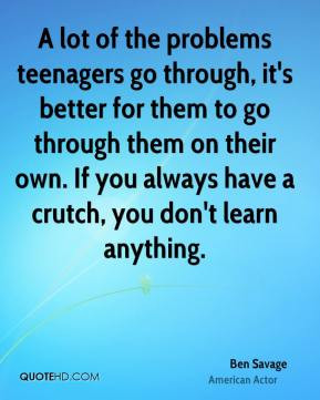 Ben Savage - A lot of the problems teenagers go through, it's better ...