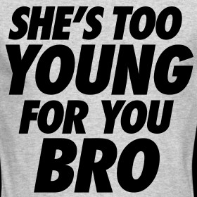 Design ~ She's Too Young For You Bro - stayflyclothing.com