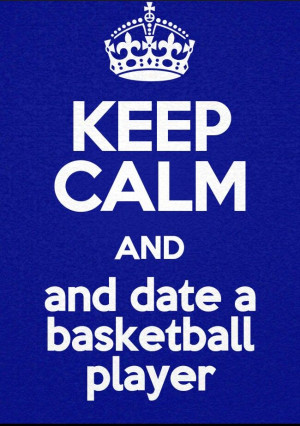 Keep calm and date a basketball player