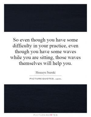 ... you are sitting, those waves themselves will help you. Picture Quote