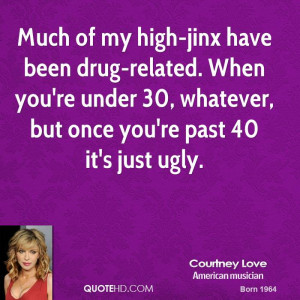 Much of my high-jinx have been drug-related. When you're under 30 ...
