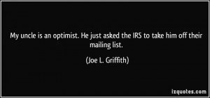 My uncle is an optimist. He just asked the IRS to take him off their ...