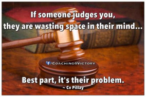 If someone judges you,they are wasting space in their mind...Best part ...