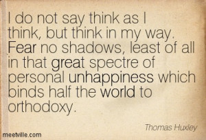 do not say think as I think, but think in my way. Fear no shadows ...