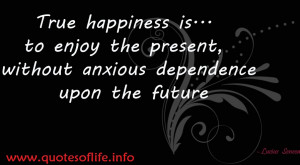 True-happiness-is...-to-enjoy-the-present-without-anxious-dependence ...
