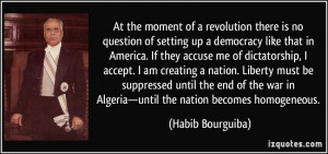 ... in Algeria—until the nation becomes homogeneous. - Habib Bourguiba