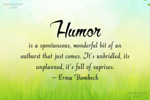 Quote: Humor is a spontaneous, wonderful bit of...