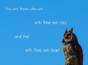 Few are those who see with their own eyes and feel with their own ...