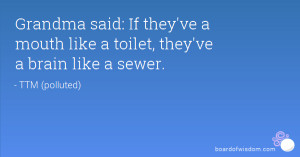 ... said: If they've a mouth like a toilet, they've a brain like a sewer