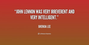 John Lennon was very irreverent and very intelligent.”
