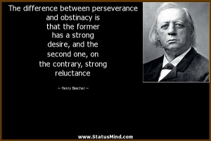 The difference between perseverance and obstinacy is that the former ...