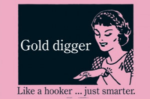 Gold digger. We don't need them in our life. we need nice, loyal, more ...