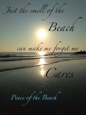 Just the smell of the beach can make me forget my cares...