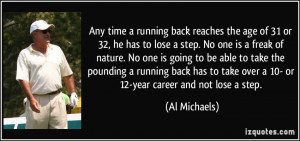 time a running back reaches the age of 31 or 32, he has to lose a step ...