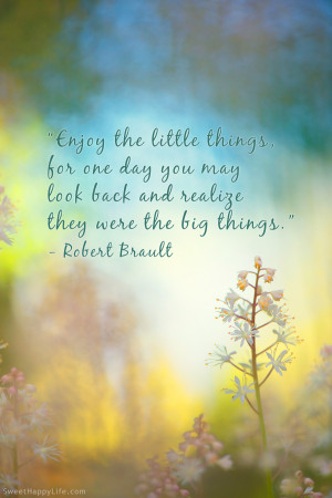 Enjoy the Little Things - Robert Brault - Words to Live By