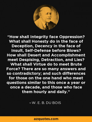 ... decade, and those who face them hourly and daily. - W. E. B. Du Bois