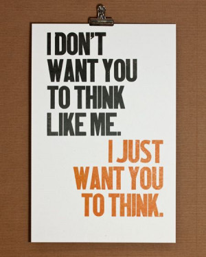 don't want you to think like me; I just want you to THINK. Road ...
