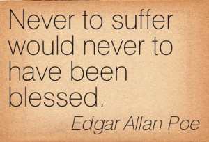... Would Never To Have Been Blessed. - Edgar Allan Poe ~ Adversity Quotes