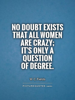 Women Quotes Crazy Quotes W C Fields Quotes