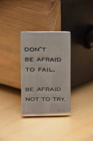 Don't be afraid to fail...