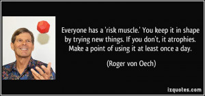 ... . Make a point of using it at least once a day. - Roger von Oech