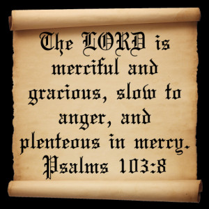 The lord is merciful and gracious, slow to anger in mercy