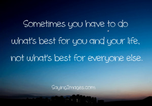 Sometimes You Have To Do What’s Best For You And Your Life: Quote ...